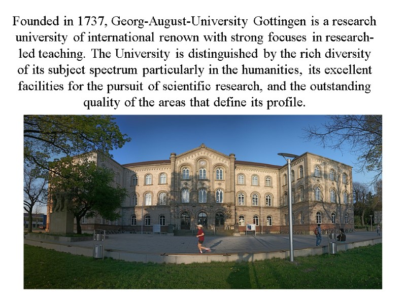 Founded in 1737, Georg-August-University Gottingen is a research university of international renown with strong